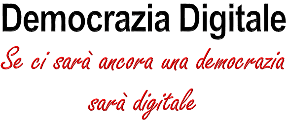 Democrazia digitale: se ci sarà ancora democrazia sarà digitale.